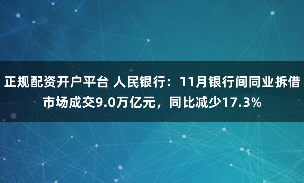 正规配资开户平台 人民银行：11月银行间同业拆借市场成交9.0万亿元，同比减少17.3%