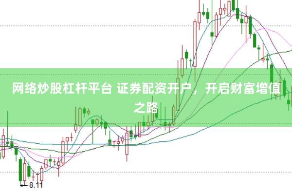 网络炒股杠杆平台 证券配资开户，开启财富增值之路