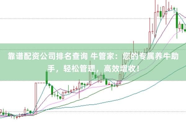 靠谱配资公司排名查询 牛管家：您的专属养牛助手，轻松管理，高效增收！