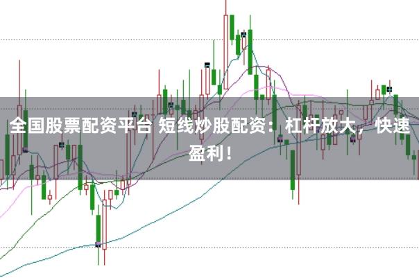 全国股票配资平台 短线炒股配资：杠杆放大，快速盈利！