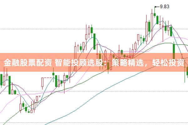 金融股票配资 智能投顾选股：策略精选，轻松投资