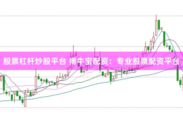 股票杠杆炒股平台 搏牛宝配资：专业股票配资平台
