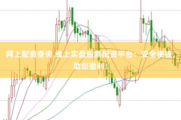 网上配资查询 线上实盘股票配资平台：安全便捷，助您盈利！