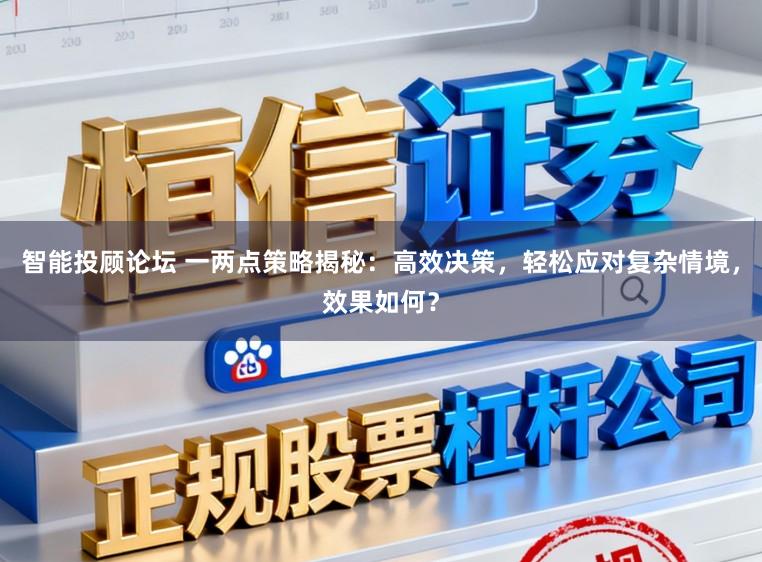 智能投顾论坛 一两点策略揭秘：高效决策，轻松应对复杂情境，效果如何？