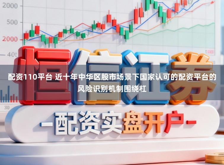 配资110平台 近十年中华区股市场景下国家认可的配资平台的风险识别机制围绕杠