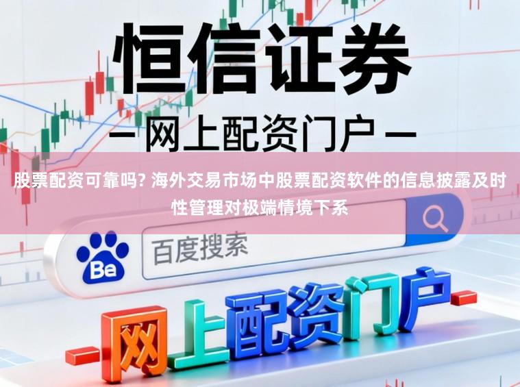 股票配资可靠吗? 海外交易市场中股票配资软件的信息披露及时性管理对极端情境下系