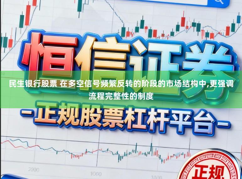 民生银行股票 在多空信号频繁反转的阶段的市场结构中，更强调流程完整性的制度