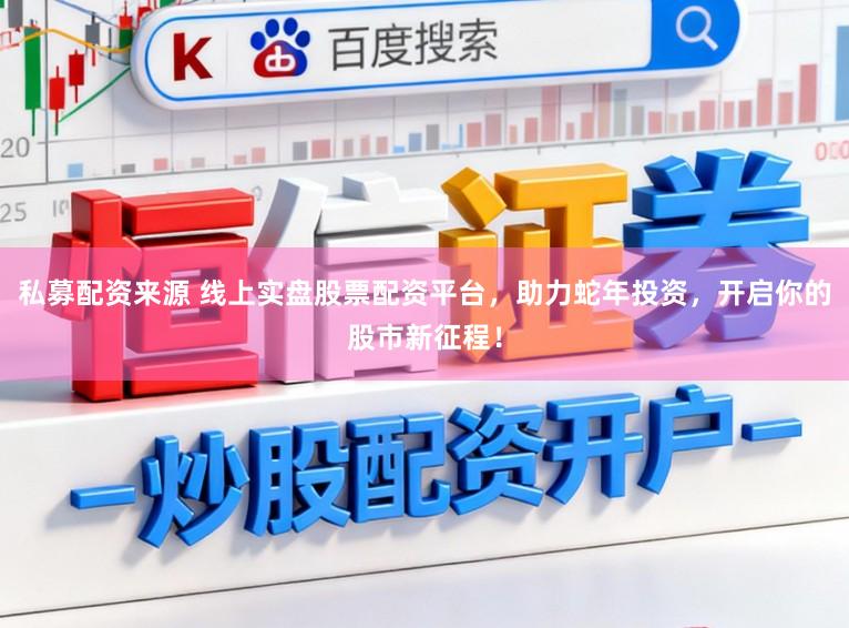 私募配资来源 线上实盘股票配资平台，助力蛇年投资，开启你的股市新征程！