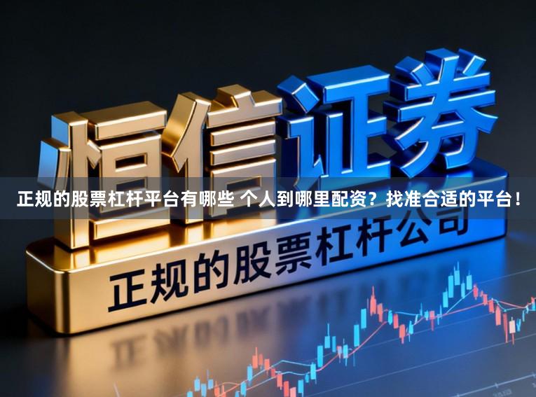 正规的股票杠杆平台有哪些 个人到哪里配资?找准合适的平台!