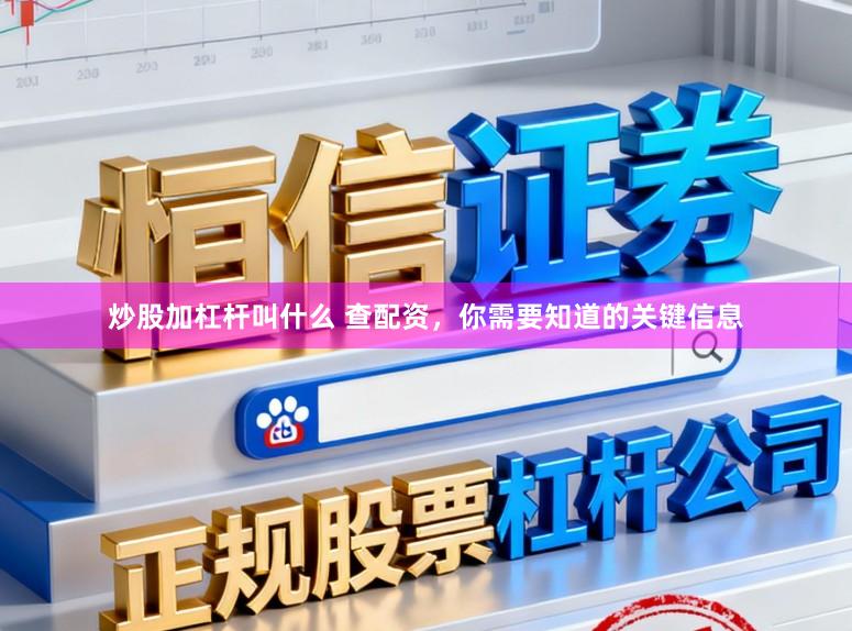 炒股加杠杆叫什么 查配资，你需要知道的关键信息