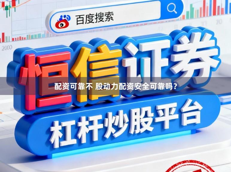 配资可靠不 股动力配资安全可靠吗？