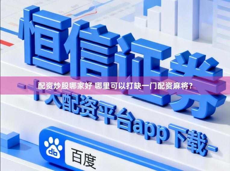配资炒股哪家好 哪里可以打缺一门配资麻将？
