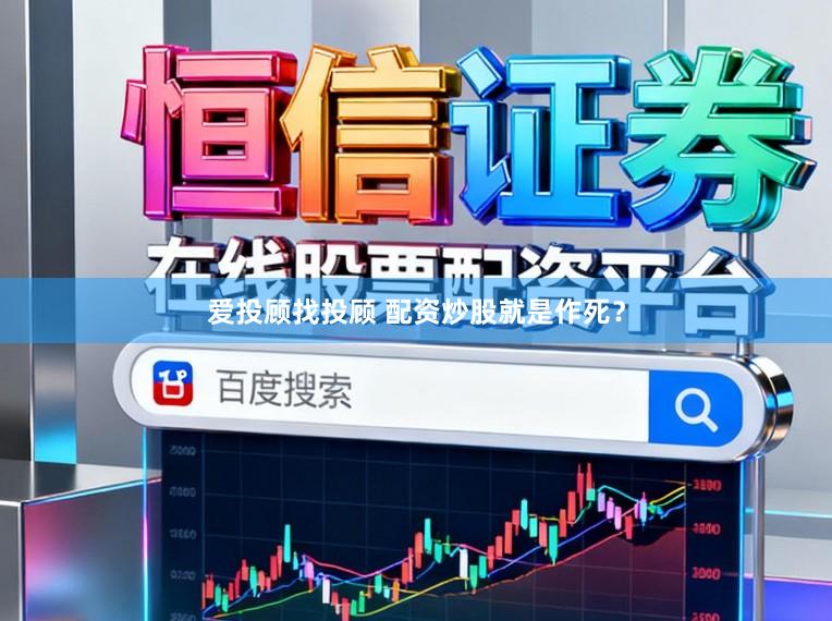 爱投顾找投顾 配资炒股就是作死？