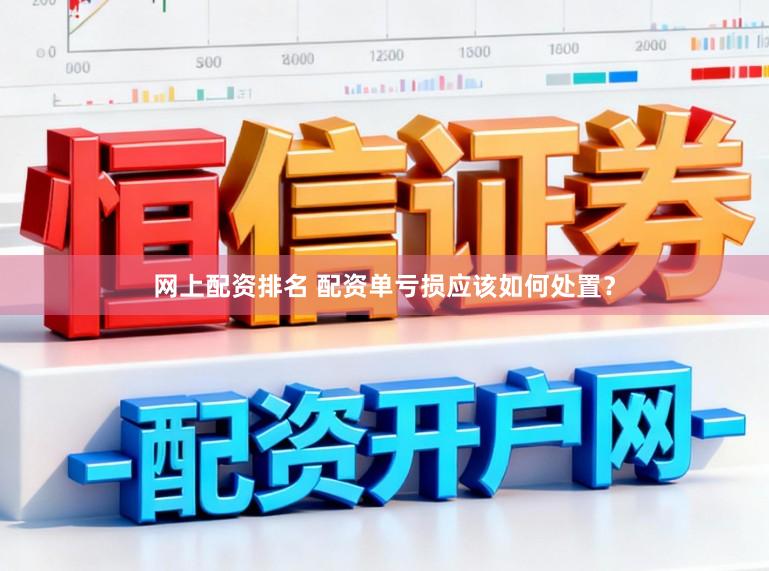 网上配资排名 配资单亏损应该如何处置？