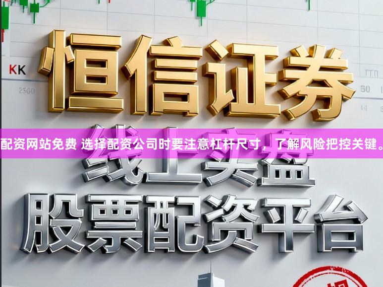 配资网站免费 选择配资公司时要注意杠杆尺寸，了解风险把控关键。