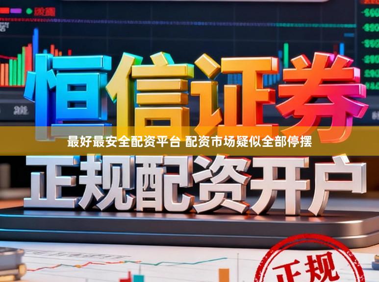 最好最安全配资平台 配资市场疑似全部停摆