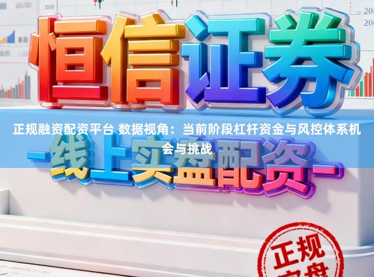 正规融资配资平台 数据视角：当前阶段杠杆资金与风控体系机会与挑战