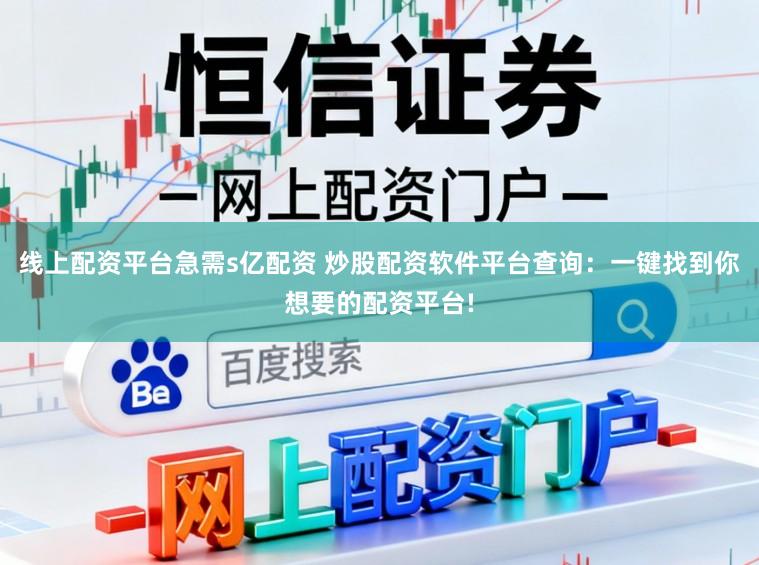 线上配资平台急需s亿配资 炒股配资软件平台查询：一键找到你想要的配资平台!