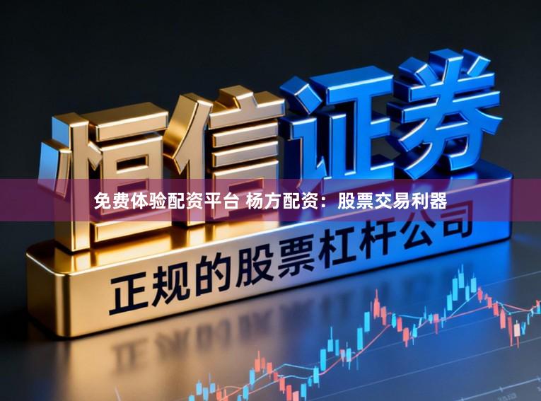 免费体验配资平台 杨方配资：股票交易利器