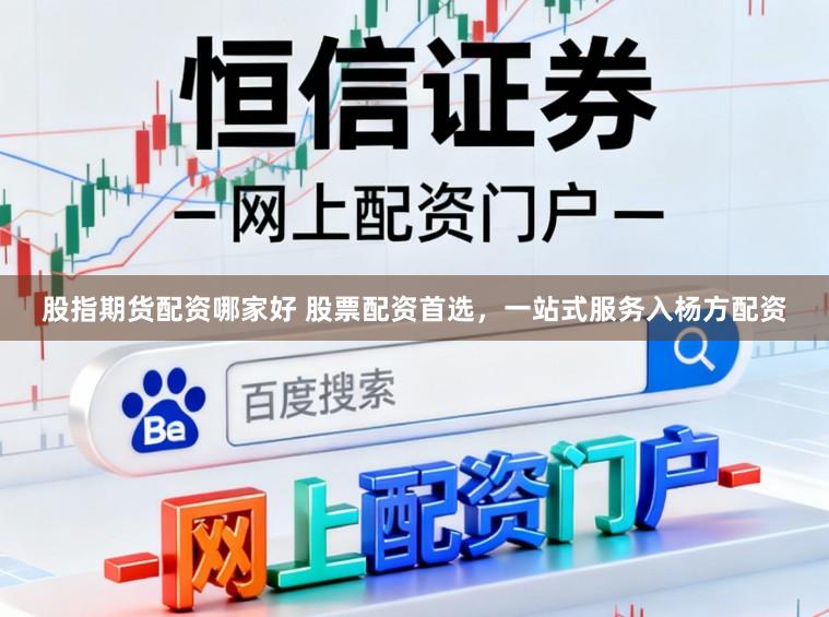 股指期货配资哪家好 股票配资首选，一站式服务入杨方配资