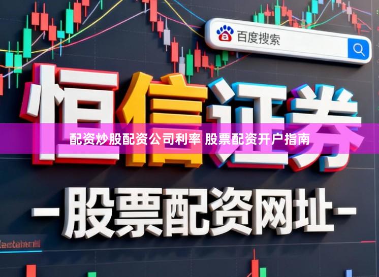 配资炒股配资公司利率 股票配资开户指南