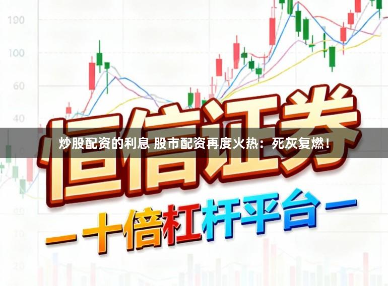 炒股配资的利息 股市配资再度火热：死灰复燃！
