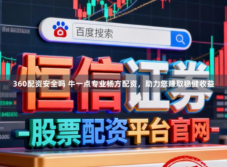 360配资安全吗 牛一点专业杨方配资，助力您赚取稳健收益