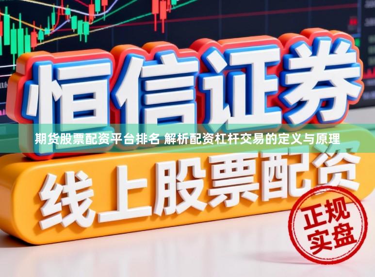 期货股票配资平台排名 解析配资杠杆交易的定义与原理
